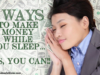 5 Ways to Make Money While You Sleep… Yes, You Can!!