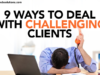 9 Ways to Deal with Challenging Clients