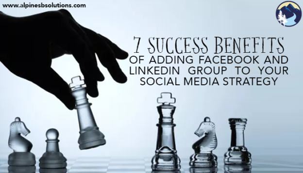 7 Success Benefits of Adding Facebook and LinkedIn Group to your Social Media Strategy
