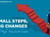 Small Steps, Big Changes -The “Magic” Formula to Success