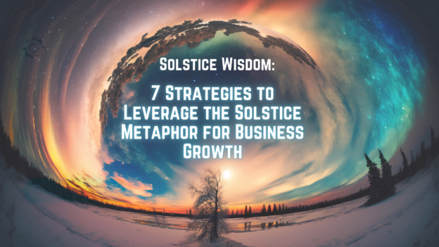 Solstice Wisdom: 7 Strategies to Leverage the Solstice Metaphor for Business Growth
